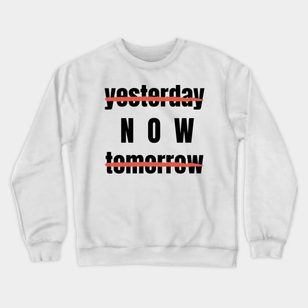 Yesterday? Tomorrow? NOW! Motivational Quote Crewneck Sweatshirt by Lilustrations